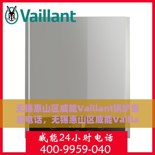 无锡惠山区威能Vaillant锅炉售后电话，无锡惠山区威能Vaillant锅炉专业售后维修电话及技术支持服务热线