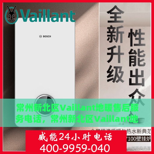 常州新北区Vaillant地暖售后服务电话，常州新北区Vaillant地暖售后服务热线查询指南
