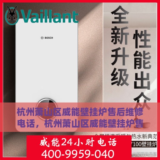 杭州萧山区威能壁挂炉售后维修电话，杭州萧山区威能壁挂炉售后维修服务热线