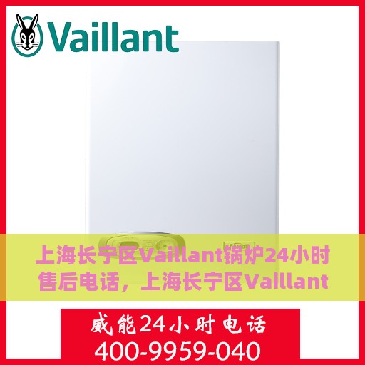 上海长宁区Vaillant锅炉24小时售后电话，上海长宁区Vaillant锅炉全天候售后电话服务热线