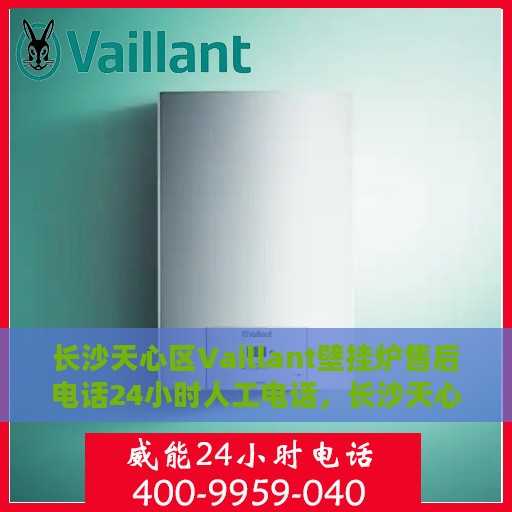 长沙天心区Vaillant壁挂炉售后电话24小时人工电话，长沙天心区Vaillant壁挂炉全天候售后维修服务热线