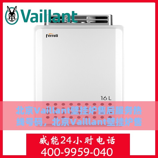 北京Vaillant壁挂炉售后服务热线号码，北京Vaillant壁挂炉售后服务热线全解析，专业快捷，一键解决您的需求！