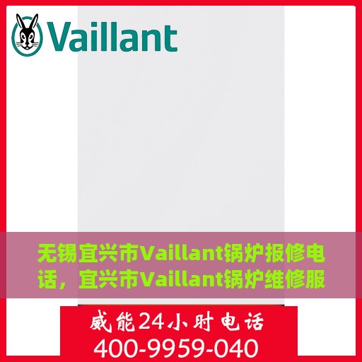 无锡宜兴市Vaillant锅炉报修电话，宜兴市Vaillant锅炉维修服务热线电话