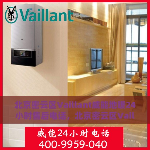北京密云区Vaillant威能地暖24小时售后电话，北京密云区Vaillant威能地暖全天候售后服务热线电话