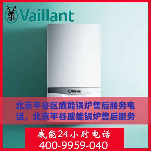 北京平谷区威能锅炉售后服务电话，北京平谷威能锅炉售后服务热线电话