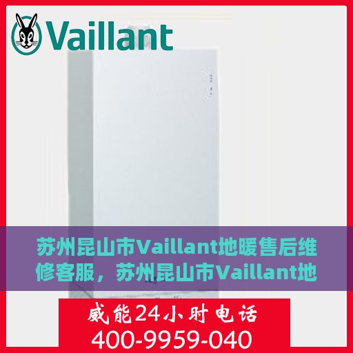苏州昆山市Vaillant地暖售后维修客服，苏州昆山市Vaillant地暖售后维修服务热线，专业客服团队为您解答疑难