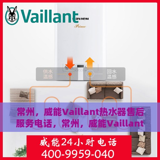 常州，威能Vaillant热水器售后服务电话，常州，威能Vaillant热水器售后服务热线及电话全解析