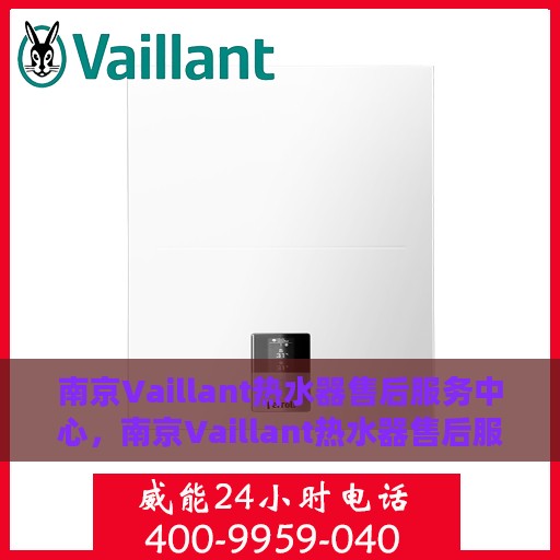 南京Vaillant热水器售后服务中心，南京Vaillant热水器售后服务中心，专业维修与优质服务并行