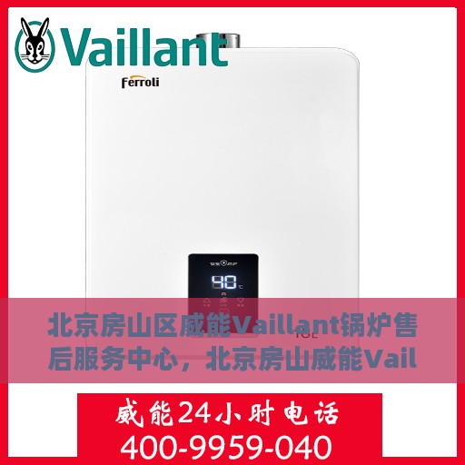 北京房山区威能Vaillant锅炉售后服务中心，北京房山威能Vaillant锅炉售后服务中心，专业维修与保养一站式服务