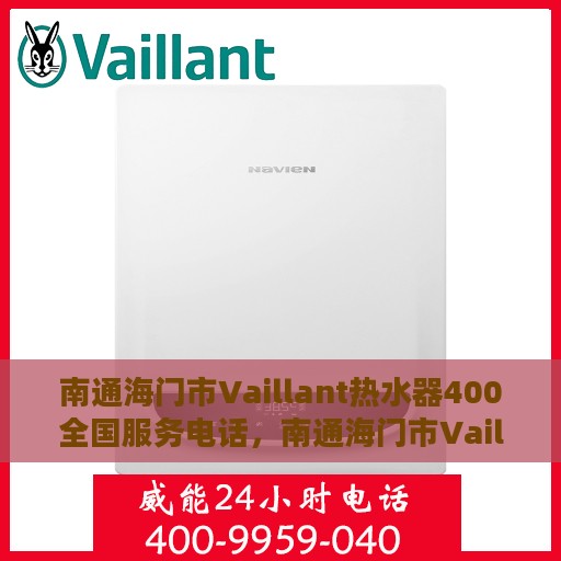 南通海门市Vaillant热水器400全国服务电话，南通海门市Vaillant热水器全国服务热线400电话详解