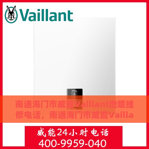 南通海门市威能Vaillant地暖维修电话，南通海门市威能Vaillant地暖维修热线及售后服务指南