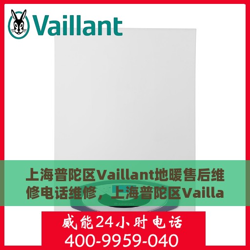 上海普陀区Vaillant地暖售后维修电话维修，上海普陀区Vaillant地暖售后专业维修团队联系电话