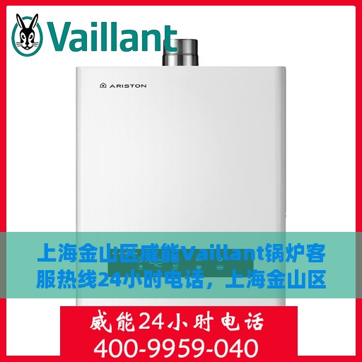 上海金山区威能Vaillant锅炉客服热线24小时电话，上海金山区威能Vaillant锅炉全天候客服热线电话曝光