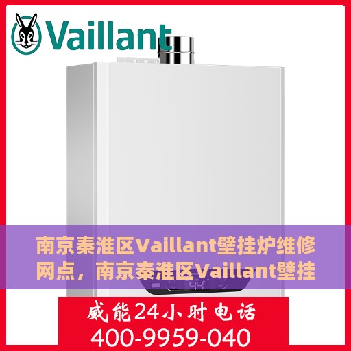南京秦淮区Vaillant壁挂炉维修网点，南京秦淮区Vaillant壁挂炉专业维修网点