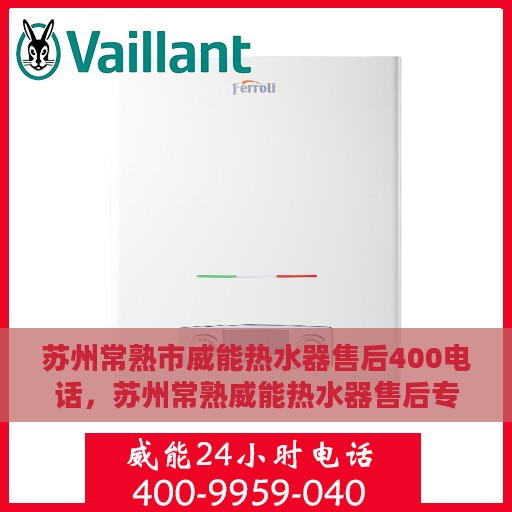 苏州常熟市威能热水器售后400电话，苏州常熟威能热水器售后专业服务热线，400维修电话详解