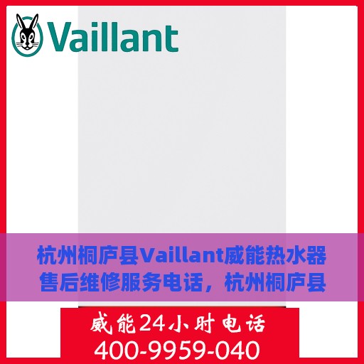 杭州桐庐县Vaillant威能热水器售后维修服务电话，杭州桐庐县Vaillant威能热水器售后维修专线公布