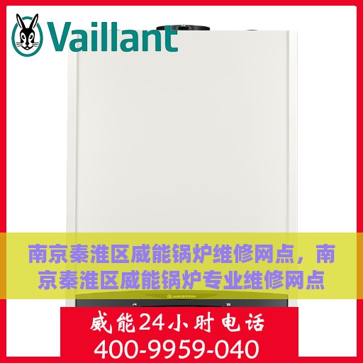 南京秦淮区威能锅炉维修网点，南京秦淮区威能锅炉专业维修网点