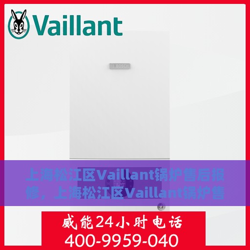 上海松江区Vaillant锅炉售后报修，上海松江区Vaillant锅炉售后报修服务指南