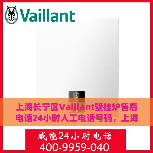 上海长宁区Vaillant壁挂炉售后电话24小时人工电话号码，上海长宁区Vaillant壁挂炉全天候售后电话服务热线