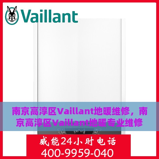 南京高淳区Vaillant地暖维修，南京高淳区Vaillant地暖专业维修服务