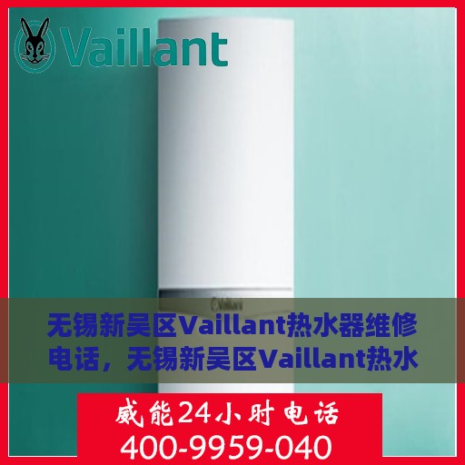 无锡新吴区Vaillant热水器维修电话，无锡新吴区Vaillant热水器维修服务热线