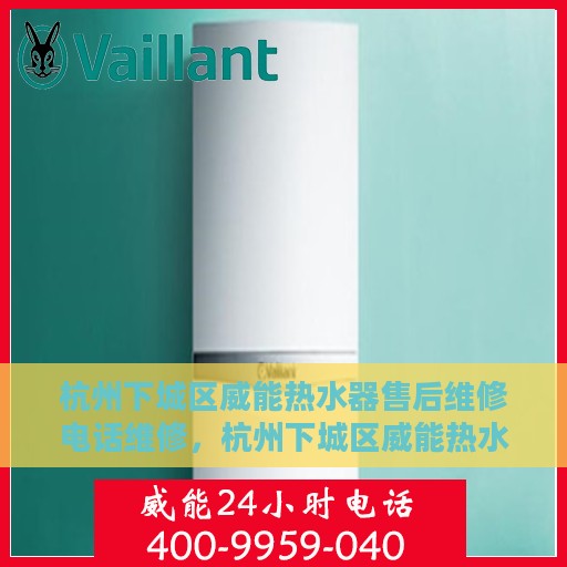 杭州下城区威能热水器售后维修电话维修，杭州下城区威能热水器售后专业维修团队联系电话