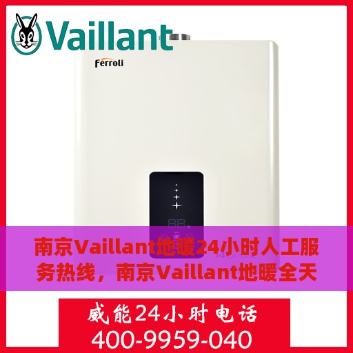 南京Vaillant地暖24小时人工服务热线，南京Vaillant地暖全天候人工服务热线，温暖无忧，贴心关怀伴您每一天
