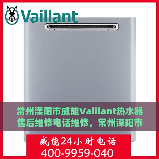 常州溧阳市威能Vaillant热水器售后维修电话维修，常州溧阳市威能Vaillant热水器售后专业维修团队，联系电话及解决方案