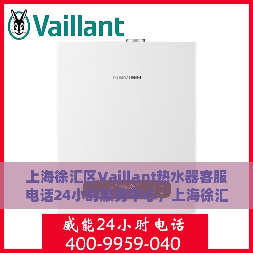 上海徐汇区Vaillant热水器客服电话24小时服务中心，上海徐汇区Vaillant热水器全天候客服热线及服务中心