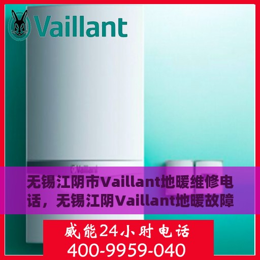 无锡江阴市Vaillant地暖维修电话，无锡江阴Vaillant地暖故障维修服务热线