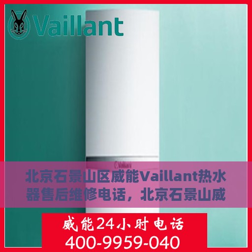 北京石景山区威能Vaillant热水器售后维修电话，北京石景山威能Vaillant热水器售后维修服务热线