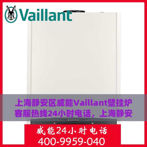 上海静安区威能Vaillant壁挂炉客服热线24小时电话，上海静安区威能Vaillant壁挂炉全天候客服热线电话