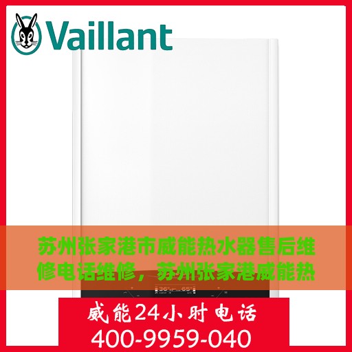 苏州张家港市威能热水器售后维修电话维修，苏州张家港威能热水器售后专业维修团队联系电话及维修指南