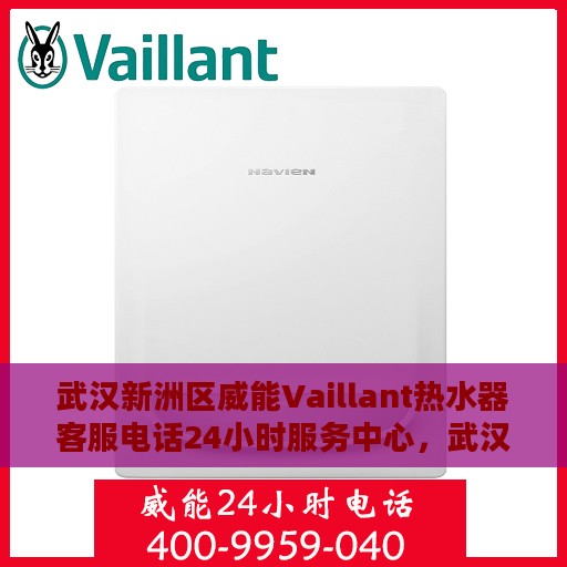 武汉新洲区威能Vaillant热水器客服电话24小时服务中心，武汉新洲区威能Vaillant热水器全天候客服热线，专业售后维修服务中心