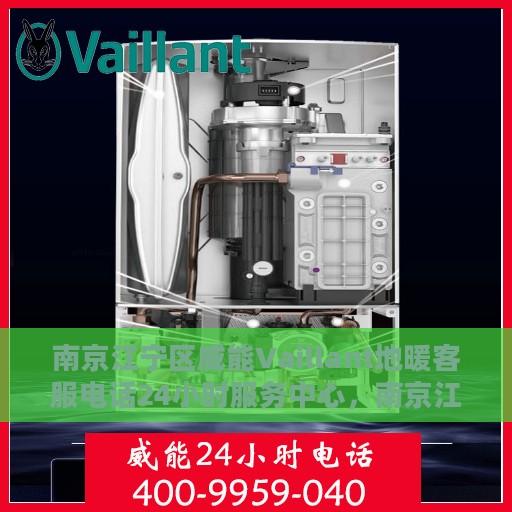 南京江宁区威能Vaillant地暖客服电话24小时服务中心，南京江宁威能Vaillant地暖全天候客服支持热线
