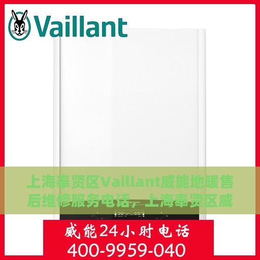上海奉贤区Vaillant威能地暖售后维修服务电话，上海奉贤区威能地暖售后维修服务热线