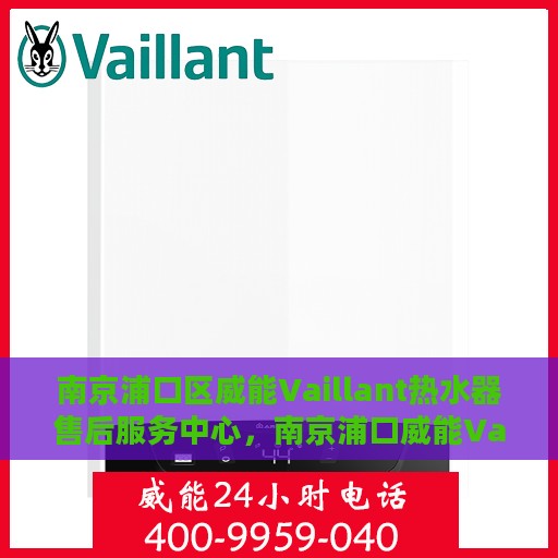 南京浦口区威能Vaillant热水器售后服务中心，南京浦口威能Vaillant热水器售后服务中心，专业维修与支持