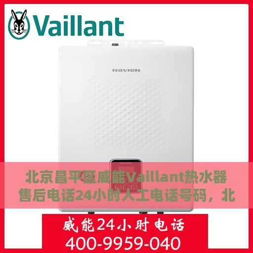 北京昌平区威能Vaillant热水器售后电话24小时人工电话号码，北京昌平威能热水器售后24小时专业维修服务电话公布