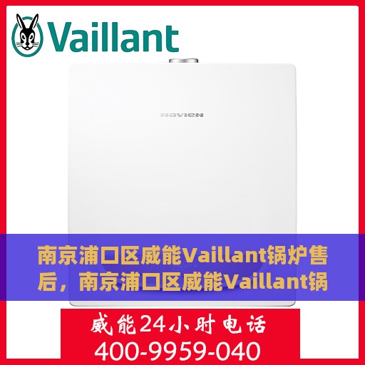 南京浦口区威能Vaillant锅炉售后，南京浦口区威能Vaillant锅炉专业售后服务团队