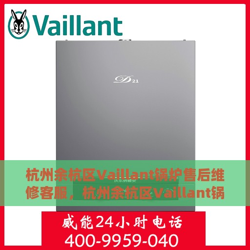 杭州余杭区Vaillant锅炉售后维修客服，杭州余杭区Vaillant锅炉专业售后维修与客服支持团队