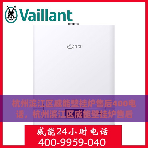 杭州滨江区威能壁挂炉售后400电话，杭州滨江区威能壁挂炉售后专业服务热线400电话公布