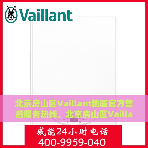北京房山区Vaillant地暖官方售后服务热线，北京房山区Vaillant地暖售后服务热线及官方支持指南