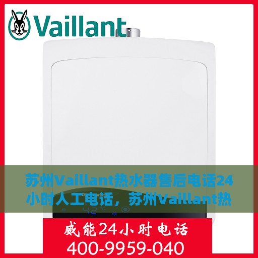苏州Vaillant热水器售后电话24小时人工电话，苏州Vaillant热水器全天候售后热线，专业人工服务保障维修