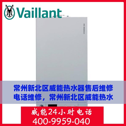 常州新北区威能热水器售后维修电话维修，常州新北区威能热水器售后专业维修团队，快速解决故障电话公布