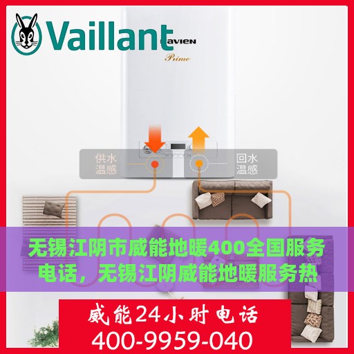 无锡江阴市威能地暖400全国服务电话，无锡江阴威能地暖服务热线，全国400维修电话详解