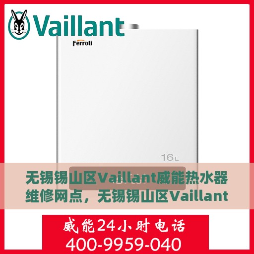 无锡锡山区Vaillant威能热水器维修网点，无锡锡山区Vaillant威能热水器专业维修服务中心