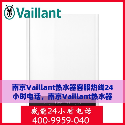 南京Vaillant热水器客服热线24小时电话，南京Vaillant热水器全天候客服热线电话
