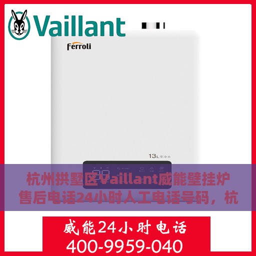 杭州拱墅区Vaillant威能壁挂炉售后电话24小时人工电话号码，杭州拱墅区Vaillant威能壁挂炉全天候售后电话服务热线