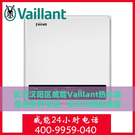 武汉汉阳区威能Vaillant热水器售后服务电话，武汉汉阳区威能Vaillant热水器售后服务热线及电话全解析