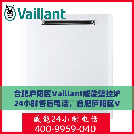 合肥庐阳区Vaillant威能壁挂炉24小时售后电话，合肥庐阳区Vaillant威能壁挂炉全天候售后电话服务热线